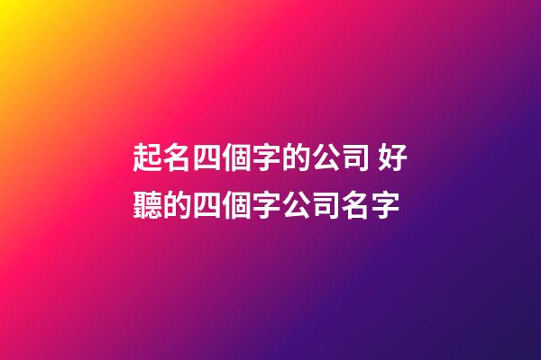 起名四個字的公司 好聽的四個字公司名字-第1張-公司起名-玄機派